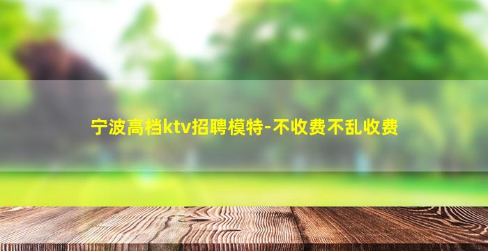 宁波高档ktv招聘模特-不收费不乱收费