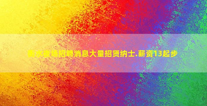 衡水夜场招聘消息大量招贤纳士.薪资13起步